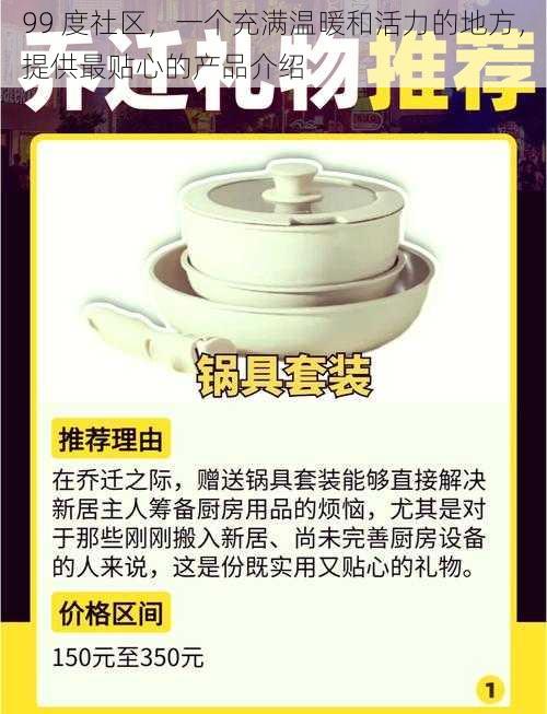 99 度社区,一个充满温暖和活力的地方,提供最贴心的产品介绍